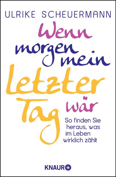 Ulrike Scheuermann - Wenn morgen mein letzter Tag wär (Ratgeber, Coaching, Work-Life-Balance)