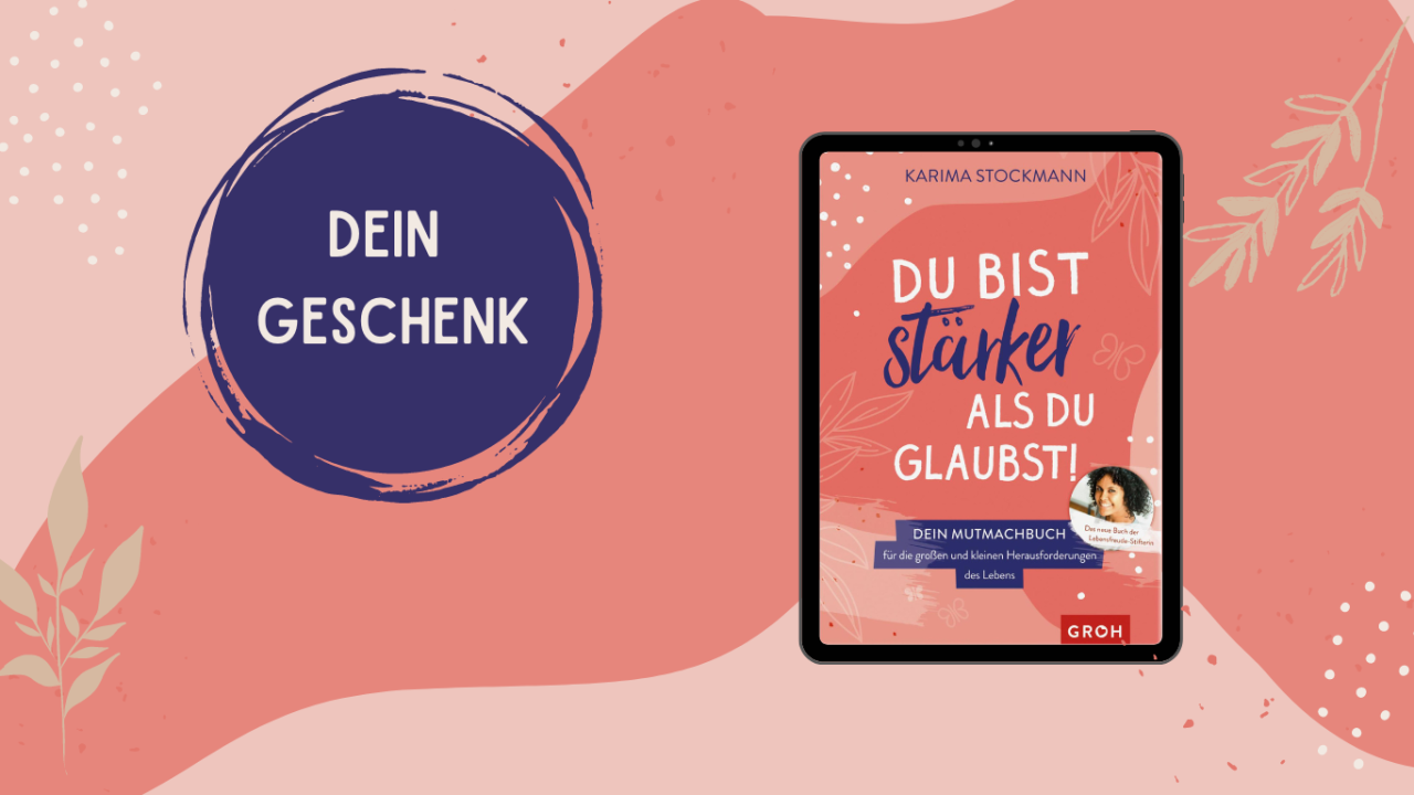 Dein Geschenk: Auszug aus Karima Stockmanns Mutmach-Buch