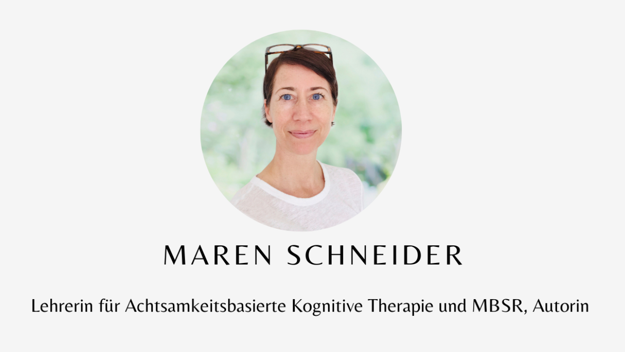 Lehrerin für Achtsamkeitsbasierte Kognitive Therapie und MBSR, Autorin Maren Schneider Lehrerin für Lehrerin für Achtsamkeitsbasierte Kognitive Therapie und MBSR, Autorin