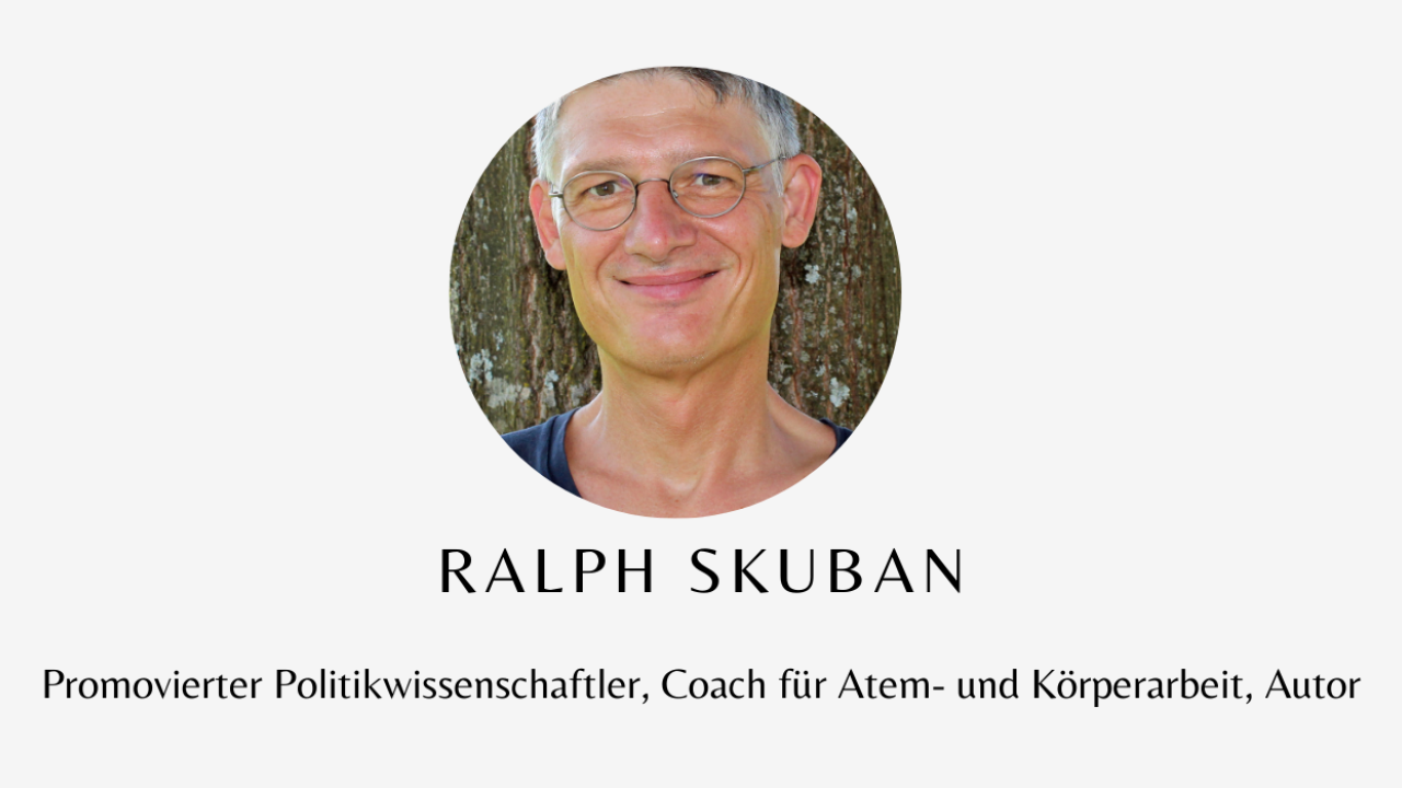 Ralph Skuban Ralph Skuban: Promovierter Politikwissenschaftler, Coach für Atem- und Körperarbeit, Autor